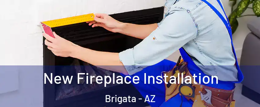 New Fireplace Installation Brigata - AZ