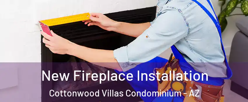 New Fireplace Installation Cottonwood Villas Condominium - AZ