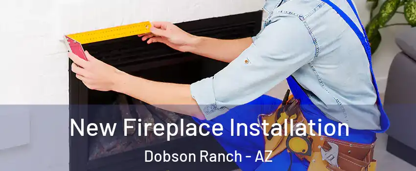 New Fireplace Installation Dobson Ranch - AZ