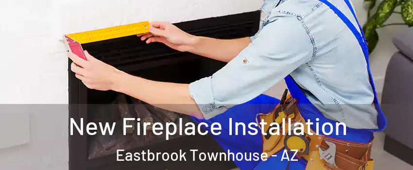 New Fireplace Installation Eastbrook Townhouse - AZ