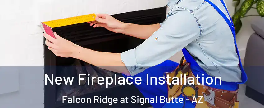New Fireplace Installation Falcon Ridge at Signal Butte - AZ