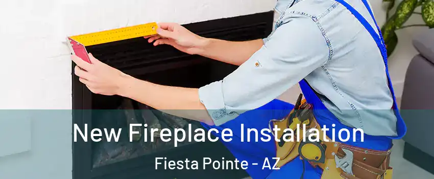 New Fireplace Installation Fiesta Pointe - AZ