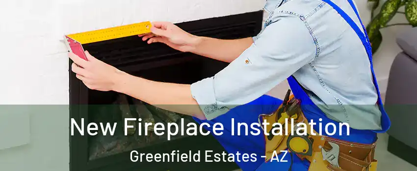 New Fireplace Installation Greenfield Estates - AZ