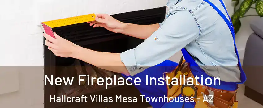 New Fireplace Installation Hallcraft Villas Mesa Townhouses - AZ