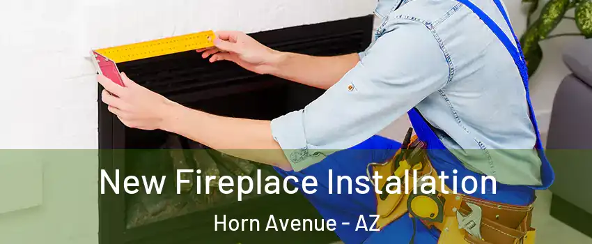 New Fireplace Installation Horn Avenue - AZ