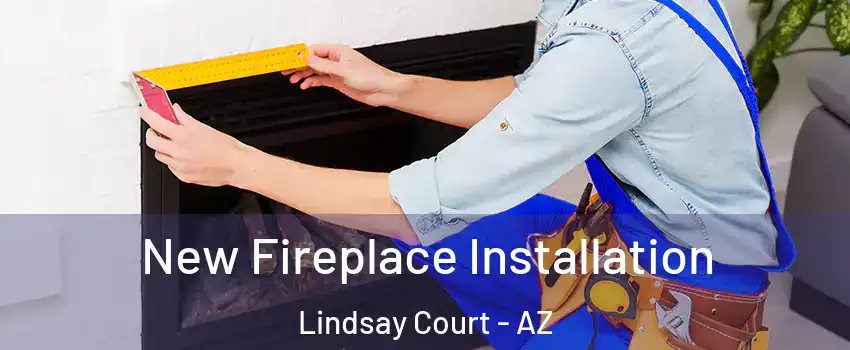New Fireplace Installation Lindsay Court - AZ