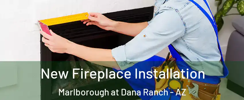 New Fireplace Installation Marlborough at Dana Ranch - AZ