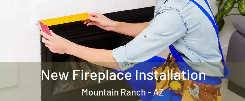 New Fireplace Installation Mountain Ranch - AZ