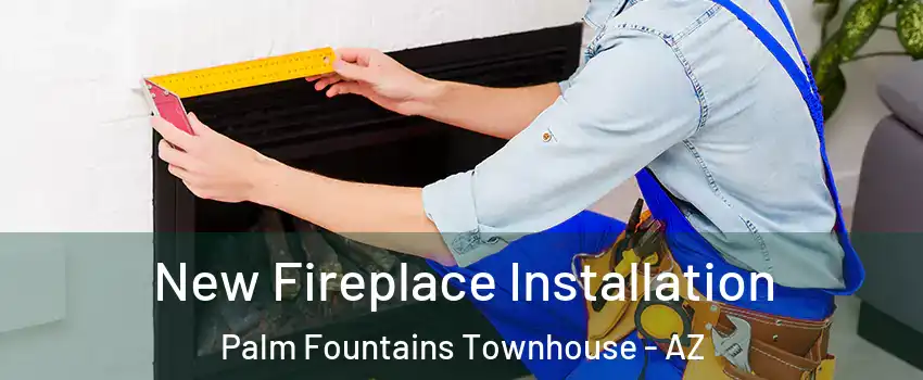 New Fireplace Installation Palm Fountains Townhouse - AZ