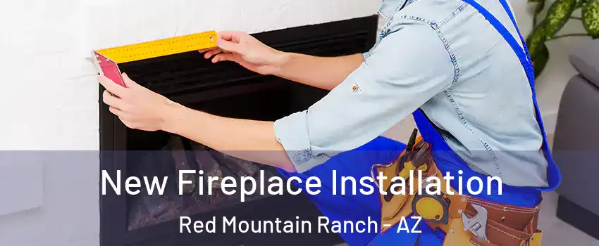 New Fireplace Installation Red Mountain Ranch - AZ