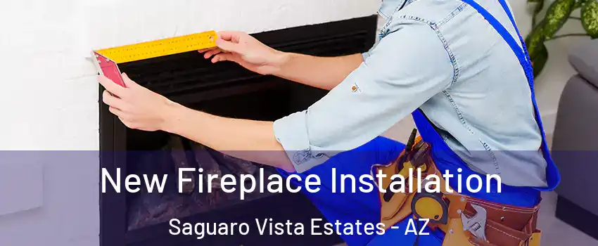 New Fireplace Installation Saguaro Vista Estates - AZ