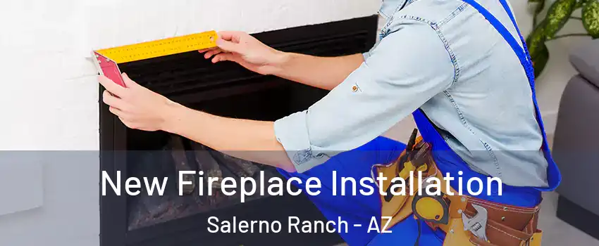 New Fireplace Installation Salerno Ranch - AZ