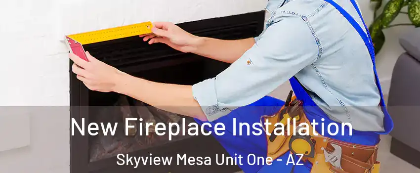 New Fireplace Installation Skyview Mesa Unit One - AZ