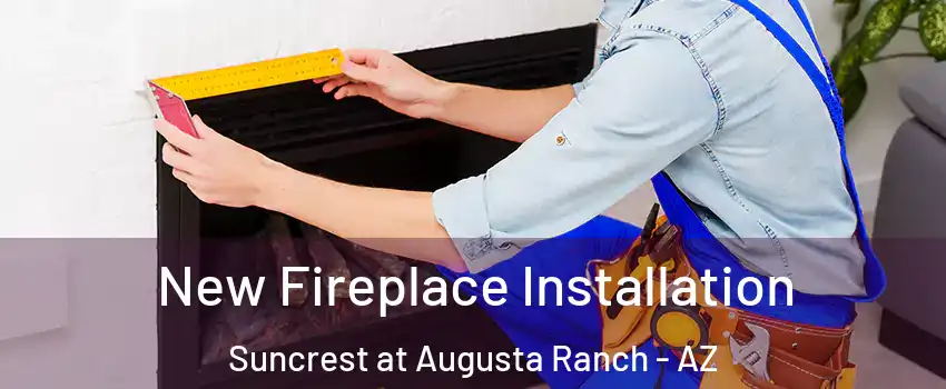 New Fireplace Installation Suncrest at Augusta Ranch - AZ
