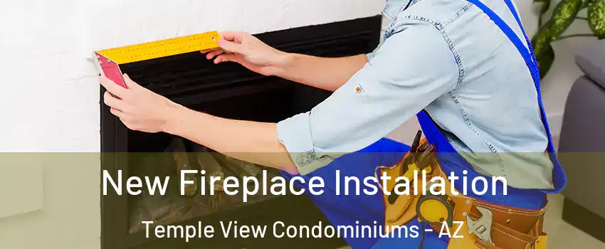 New Fireplace Installation Temple View Condominiums - AZ