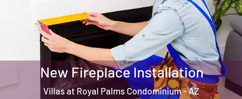 New Fireplace Installation Villas at Royal Palms Condominium - AZ