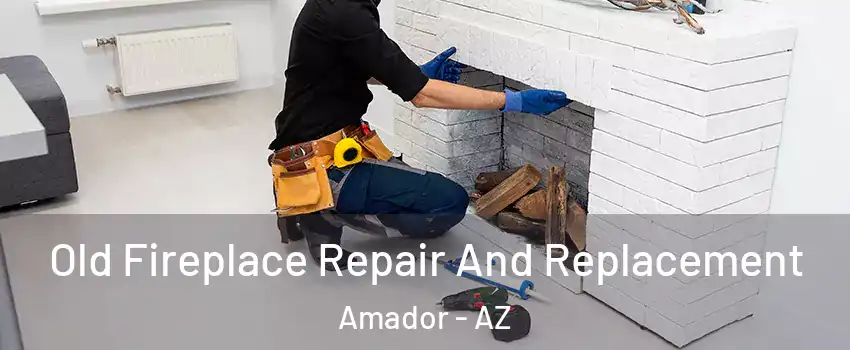 Old Fireplace Repair And Replacement Amador - AZ