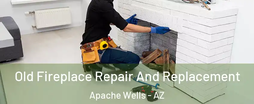 Old Fireplace Repair And Replacement Apache Wells - AZ