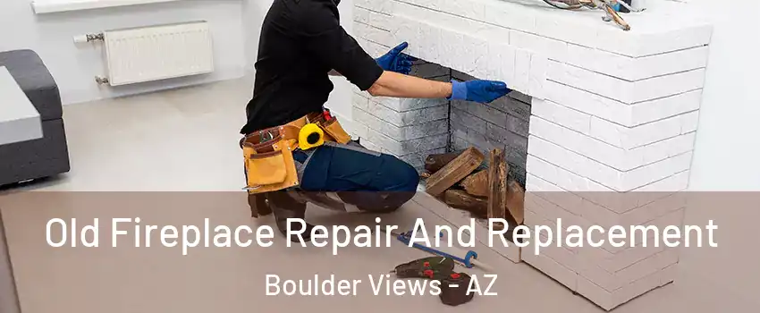Old Fireplace Repair And Replacement Boulder Views - AZ