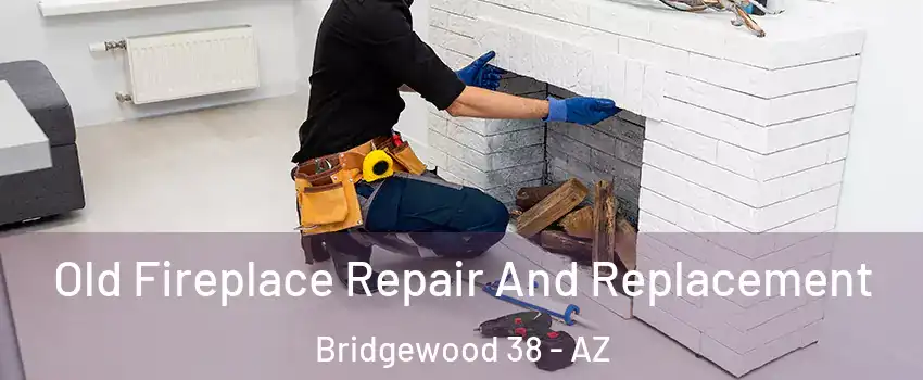 Old Fireplace Repair And Replacement Bridgewood 38 - AZ