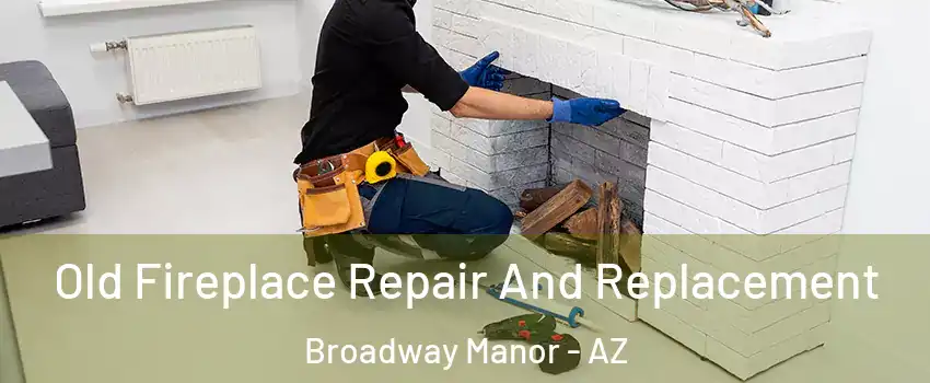 Old Fireplace Repair And Replacement Broadway Manor - AZ