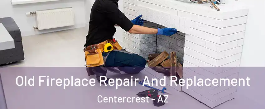 Old Fireplace Repair And Replacement Centercrest - AZ