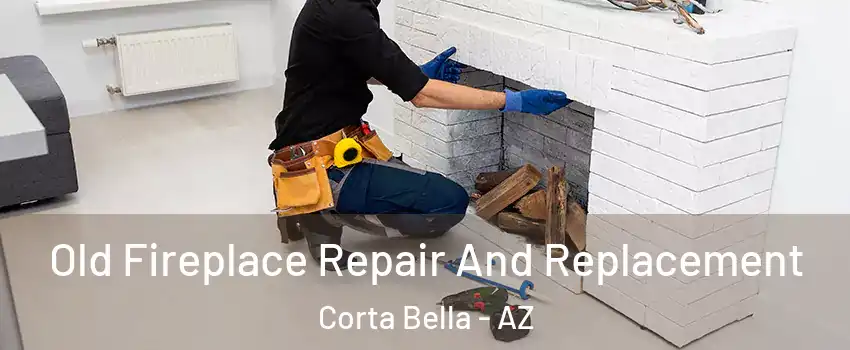 Old Fireplace Repair And Replacement Corta Bella - AZ