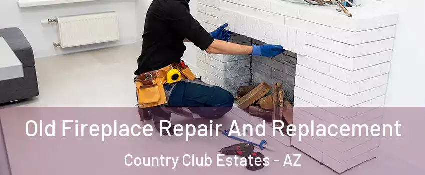 Old Fireplace Repair And Replacement Country Club Estates - AZ