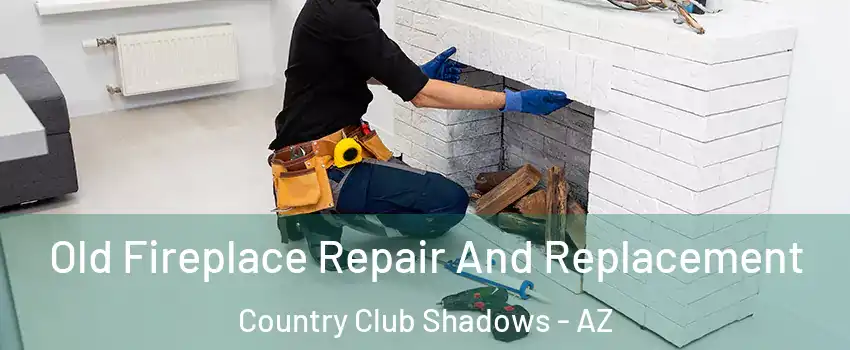 Old Fireplace Repair And Replacement Country Club Shadows - AZ