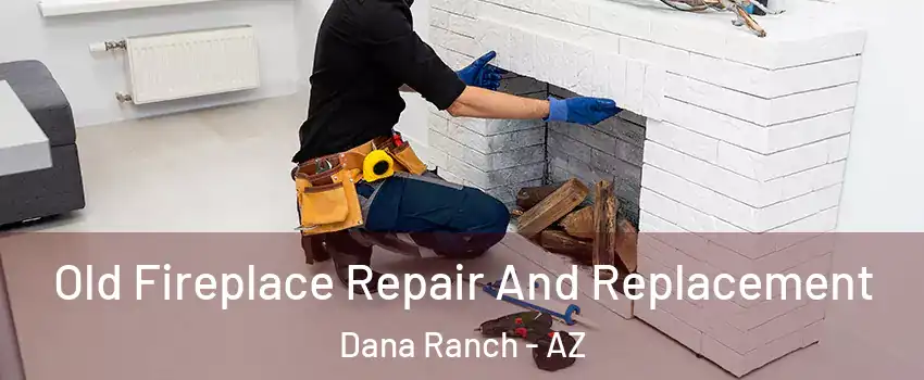 Old Fireplace Repair And Replacement Dana Ranch - AZ
