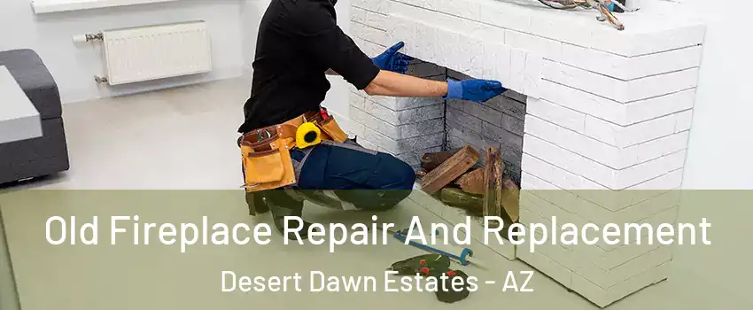 Old Fireplace Repair And Replacement Desert Dawn Estates - AZ