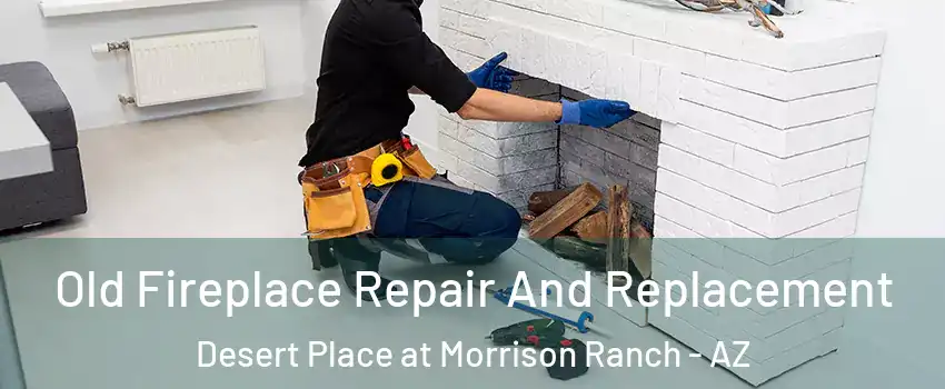 Old Fireplace Repair And Replacement Desert Place at Morrison Ranch - AZ