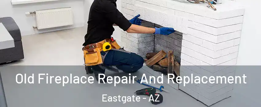 Old Fireplace Repair And Replacement Eastgate - AZ