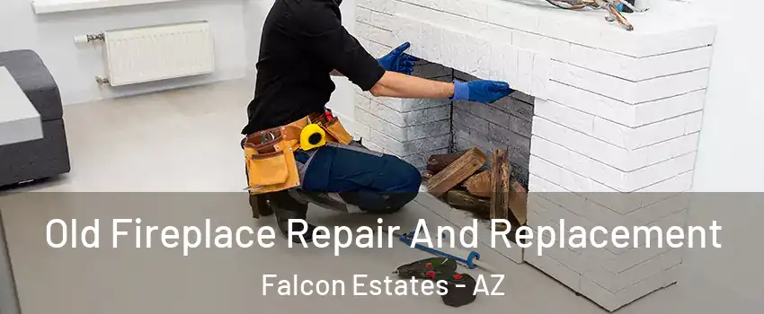 Old Fireplace Repair And Replacement Falcon Estates - AZ