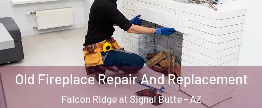 Old Fireplace Repair And Replacement Falcon Ridge at Signal Butte - AZ