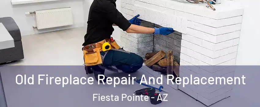 Old Fireplace Repair And Replacement Fiesta Pointe - AZ