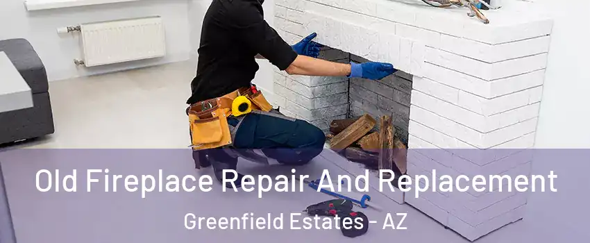 Old Fireplace Repair And Replacement Greenfield Estates - AZ