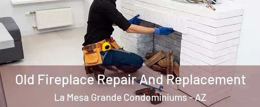 Old Fireplace Repair And Replacement La Mesa Grande Condominiums - AZ