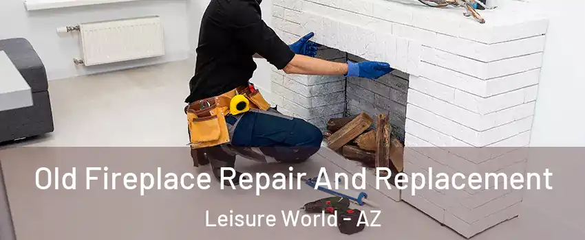 Old Fireplace Repair And Replacement Leisure World - AZ