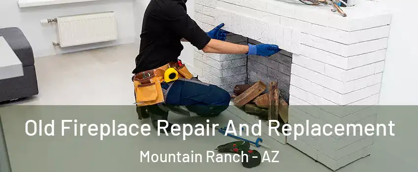 Old Fireplace Repair And Replacement Mountain Ranch - AZ