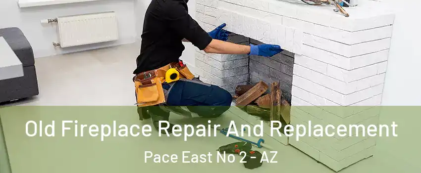 Old Fireplace Repair And Replacement Pace East No 2 - AZ