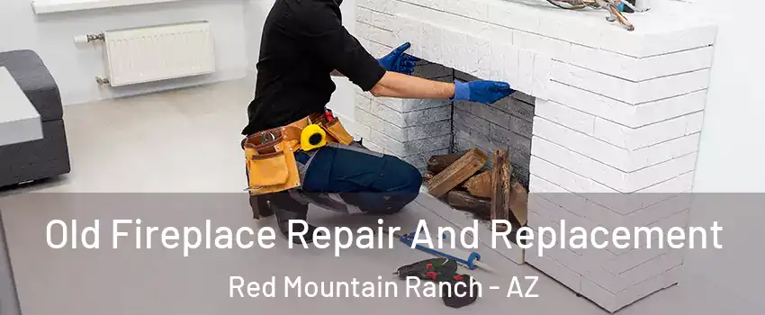 Old Fireplace Repair And Replacement Red Mountain Ranch - AZ