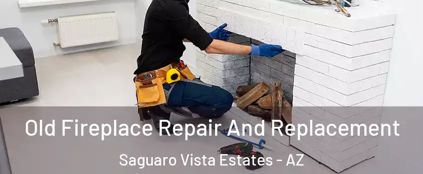 Old Fireplace Repair And Replacement Saguaro Vista Estates - AZ