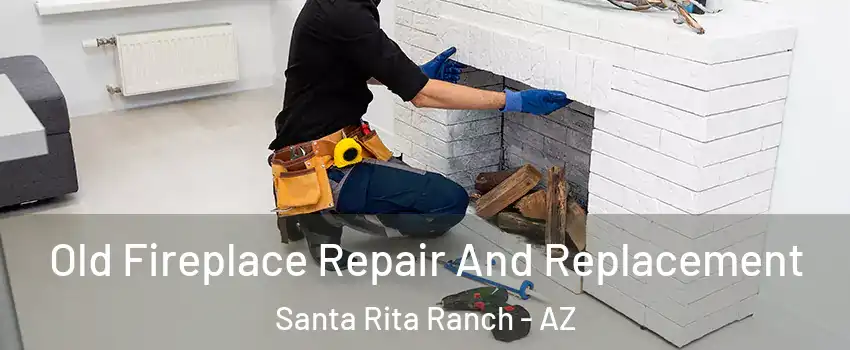 Old Fireplace Repair And Replacement Santa Rita Ranch - AZ