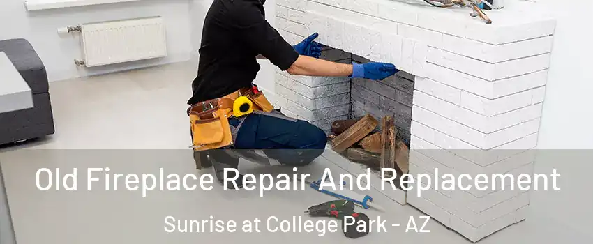 Old Fireplace Repair And Replacement Sunrise at College Park - AZ