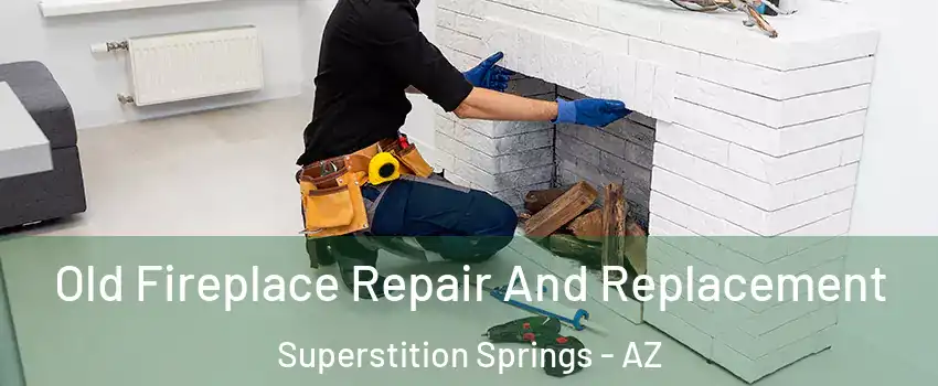 Old Fireplace Repair And Replacement Superstition Springs - AZ