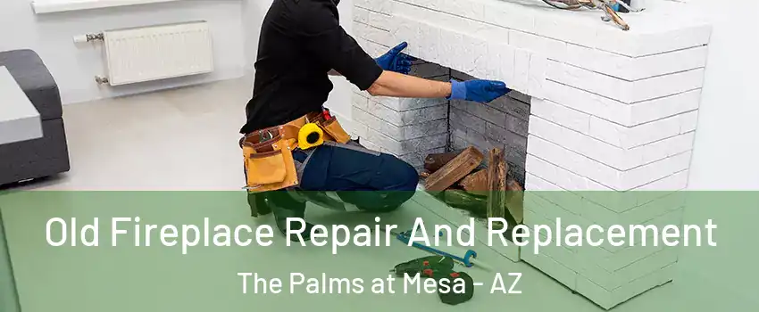 Old Fireplace Repair And Replacement The Palms at Mesa - AZ