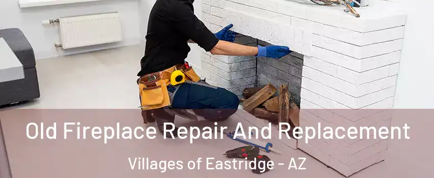 Old Fireplace Repair And Replacement Villages of Eastridge - AZ