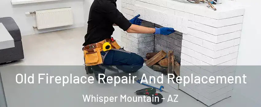 Old Fireplace Repair And Replacement Whisper Mountain - AZ