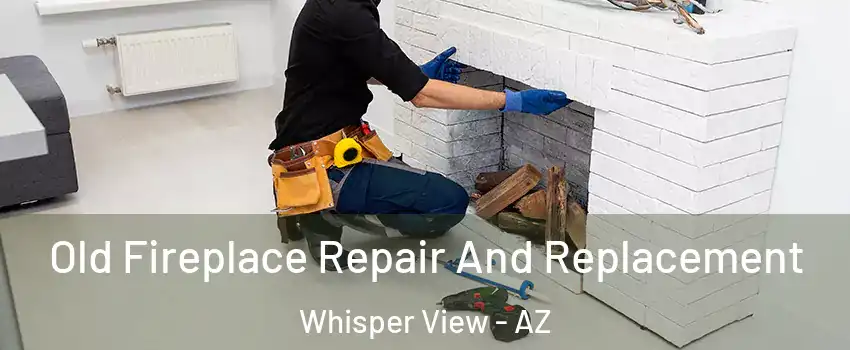 Old Fireplace Repair And Replacement Whisper View - AZ